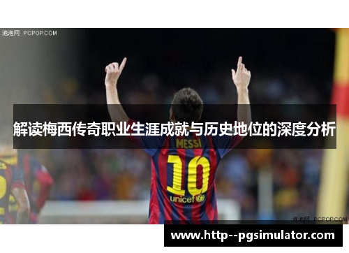 解读梅西传奇职业生涯成就与历史地位的深度分析 解读梅西传奇职业生涯成就与历史地位的深度分析