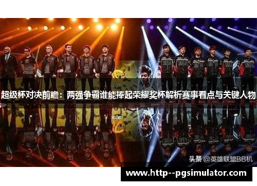 超级杯对决前瞻：两强争霸谁能捧起荣耀奖杯解析赛事看点与关键人物