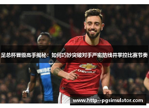 足总杯晋级高手揭秘：如何巧妙突破对手严密防线并掌控比赛节奏