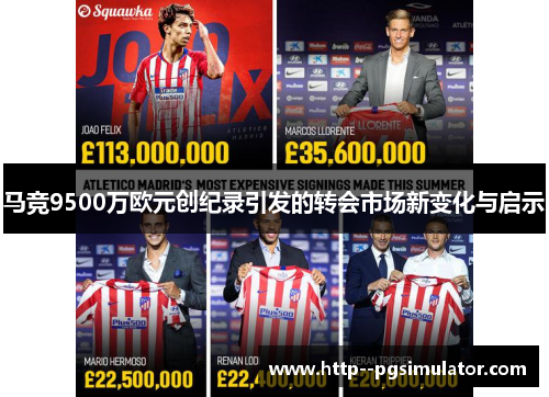 马竞9500万欧元创纪录引发的转会市场新变化与启示