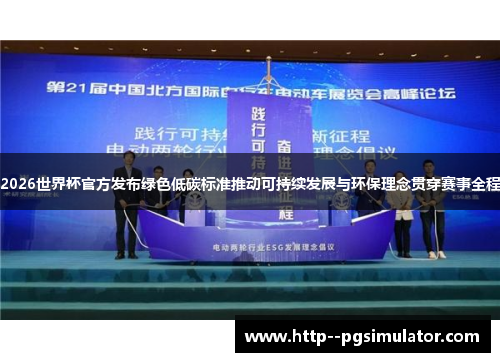 2026世界杯官方发布绿色低碳标准推动可持续发展与环保理念贯穿赛事全程 2026世界杯官方发布绿色低碳标准推动可持续发展与环保理念贯穿赛事全程