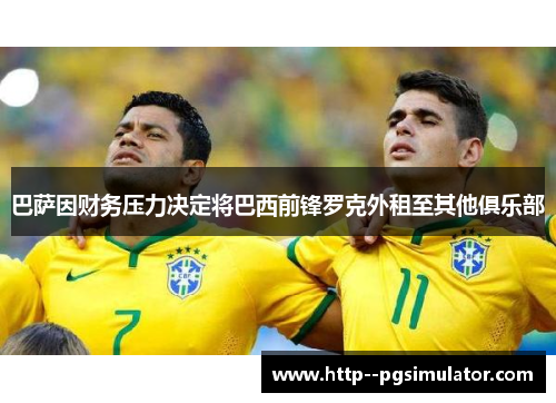 巴萨因财务压力决定将巴西前锋罗克外租至其他俱乐部 巴萨因财务压力决定将巴西前锋罗克外租至其他俱乐部