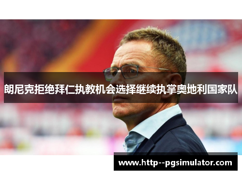 朗尼克拒绝拜仁执教机会选择继续执掌奥地利国家队